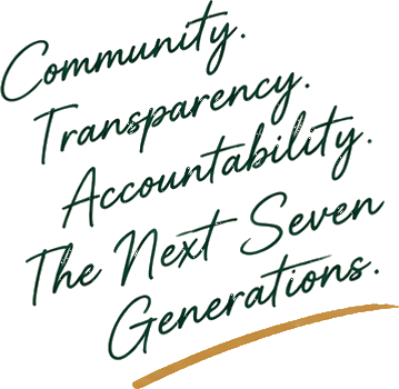 Community. Transparency. Accountability. The Next Seven Generations.